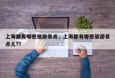上海都有哪些旅游景点，上海都有哪些旅游景点儿?？