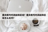 重庆限号时间段和区域？重庆限号时间段和区域怎么处罚？