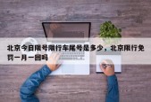 北京今日限号限行车尾号是多少，北京限行免罚一月一回吗