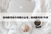 郑州限号吗今天限什么号，郑州限号吗?今天