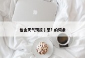 包含天气预报惹?-的词条