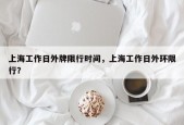 上海工作日外牌限行时间，上海工作日外环限行？