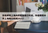 外地牌照上海内环地面限行时间，外地牌照内环上海限行时间2021？