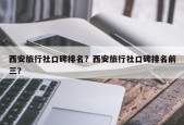 西安旅行社口碑排名？西安旅行社口碑排名前三？