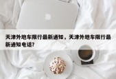 天津外地车限行最新通知，天津外地车限行最新通知电话？