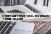北京早晚高峰外地车限行时间，北京早晚高峰外地车限行时间规定