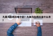 九寨沟在四川哪个区？九寨沟在四川省什么市？