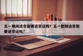 五一期间进京需要进京证吗？五一假期进京需要进京证吗？