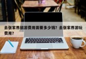 去张家界旅游费用需要多少钱？去张家界游玩费用？