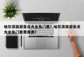 哈尔滨旅游景点大全及门票？哈尔滨旅游景点大全及门票费用表？
