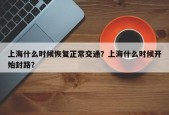 上海什么时候恢复正常交通？上海什么时候开始封路？