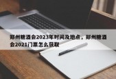 郑州糖酒会2023年时间及地点，郑州糖酒会2021门票怎么获取