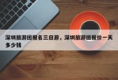 深圳旅游团报名三日游，深圳旅游团报价一天多少钱