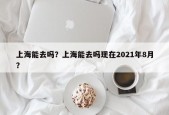 上海能去吗？上海能去吗现在2021年8月？