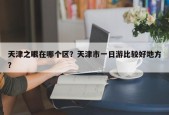 天津之眼在哪个区？天津市一日游比较好地方？