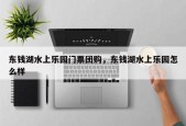 东钱湖水上乐园门票团购，东钱湖水上乐园怎么样