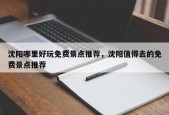 沈阳哪里好玩免费景点推荐，沈阳值得去的免费景点推荐
