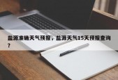 盐源准确天气预报，盐源天气15天预报查询？