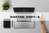 l彭州天气预报，彭州天气一周