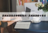 武威旅游景点有哪些地方？武威旅游前十景点？