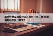 深圳外地车限行时间几点到几点，2025深圳外地车限行规定？
