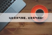 bj北京天气预报，北京天气预扳？