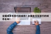 全国皮卡车禁行的城市？全国皮卡车禁行的城市名单？