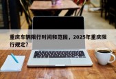 重庆车辆限行时间和范围，2025年重庆限行规定？