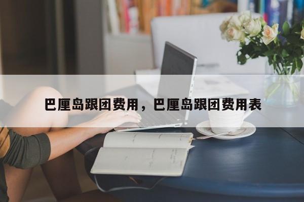 巴厘岛跟团费用，巴厘岛跟团费用表  第1张