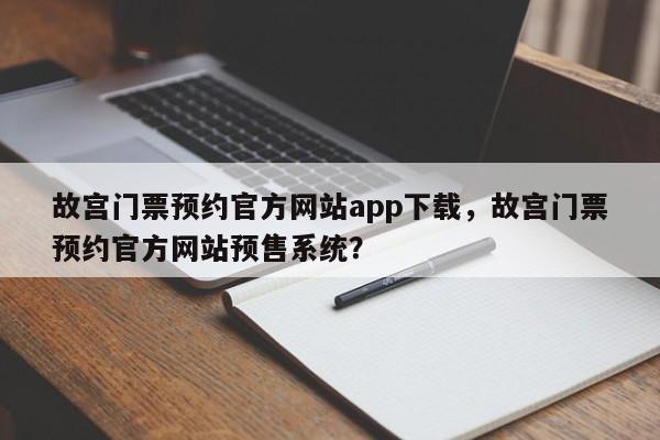 故宫门票预约官方网站app下载，故宫门票预约官方网站预售系统？  第1张