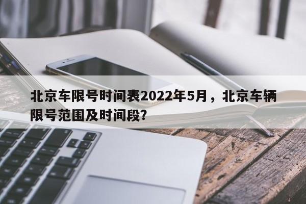 北京车限号时间表2022年5月，北京车辆限号范围及时间段？  第1张