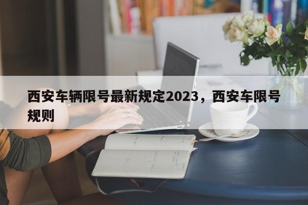 西安车辆限号最新规定2023，西安车限号规则  第1张