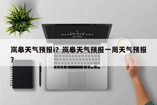 岚皋天气预报i？岚皋天气预报一周天气预报？  第1张