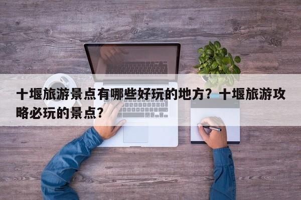 十堰旅游景点有哪些好玩的地方？十堰旅游攻略必玩的景点？  第1张