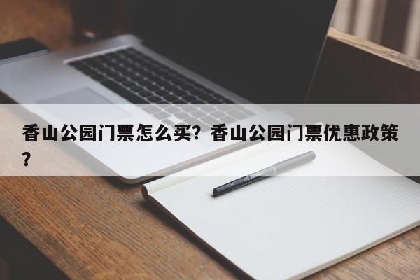 香山公园门票怎么买？香山公园门票优惠政策？  第1张