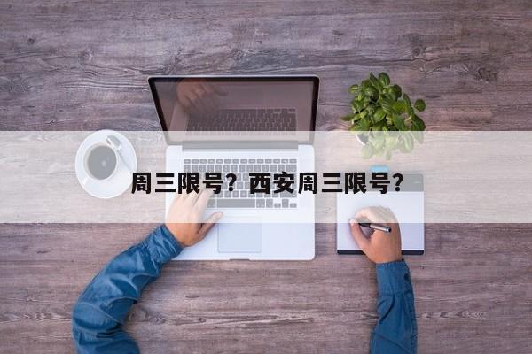 周三限号？西安周三限号？  第1张