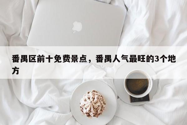 番禺区前十免费景点，番禺人气最旺的3个地方  第1张