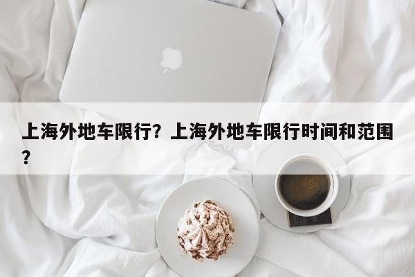 上海外地车限行？上海外地车限行时间和范围？  第1张