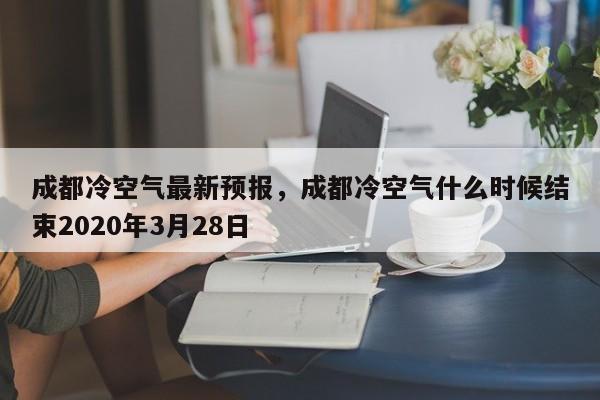 成都冷空气最新预报，成都冷空气什么时候结束2020年3月28日  第1张