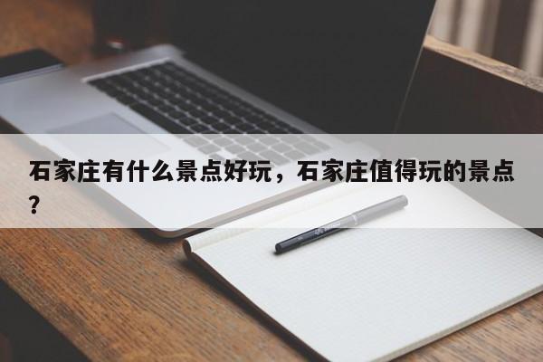 石家庄有什么景点好玩，石家庄值得玩的景点？  第1张