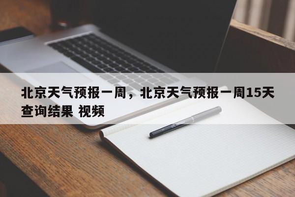 北京天气预报一周，北京天气预报一周15天查询结果 视频  第1张
