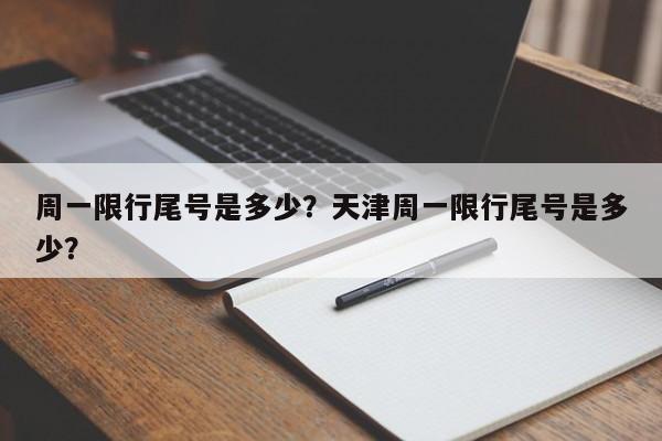 周一限行尾号是多少？天津周一限行尾号是多少？  第1张