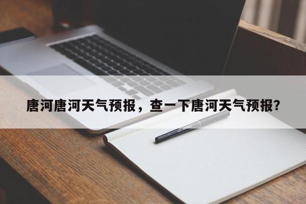 唐河唐河天气预报，查一下唐河天气预报？  第1张