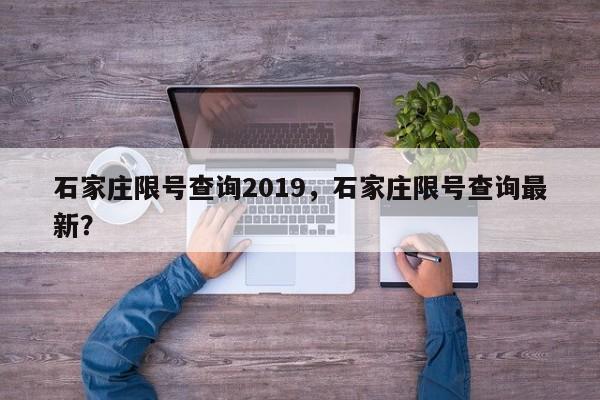 石家庄限号查询2019，石家庄限号查询最新？  第1张