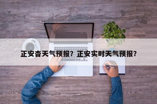 正安杳天气预报？正安实时天气预报？  第1张