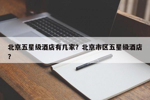 北京五星级酒店有几家？北京市区五星级酒店？  第1张