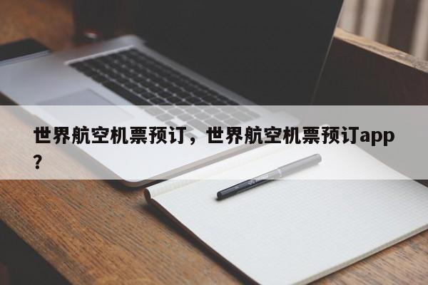 世界航空机票预订，世界航空机票预订app？  第1张