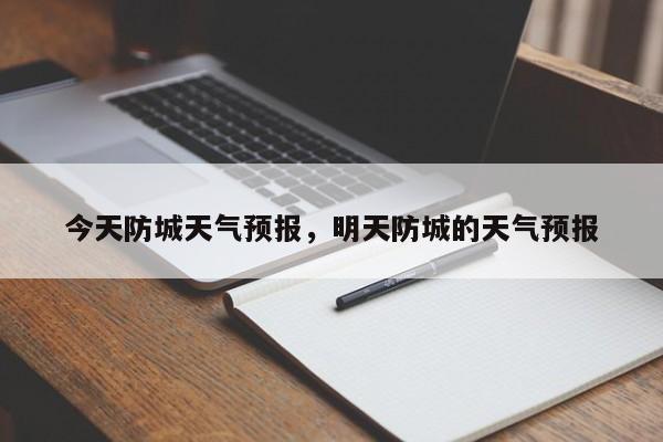 今天防城天气预报，明天防城的天气预报  第1张