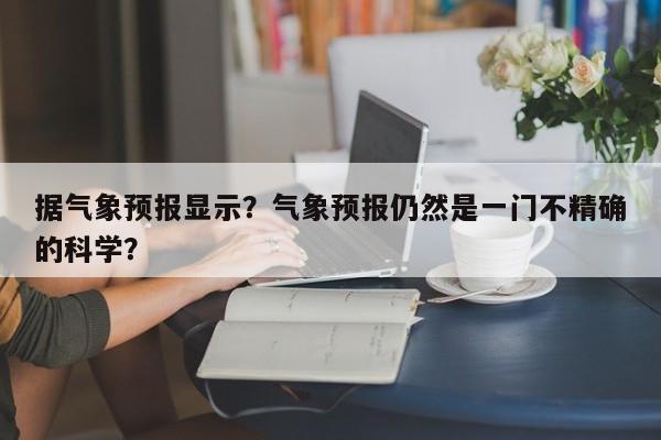 据气象预报显示？气象预报仍然是一门不精确的科学？  第1张