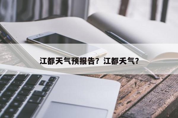 江都天气预报告？江都夭气？  第1张